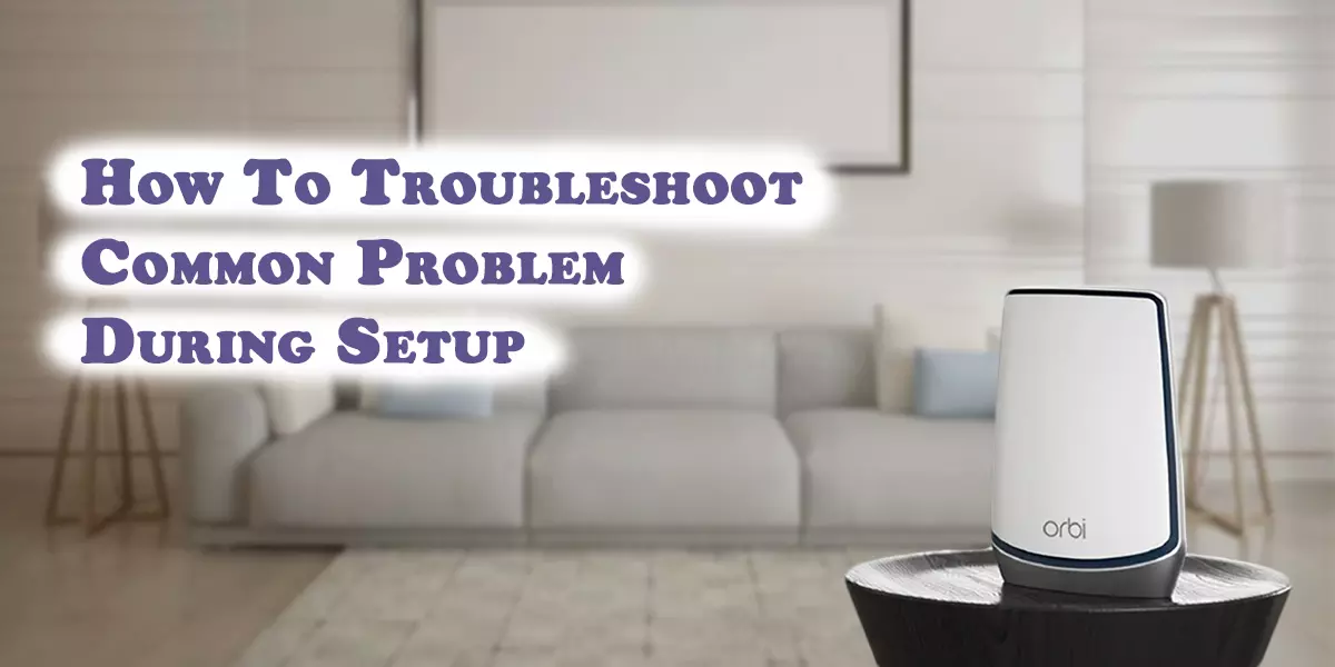 How To Troubleshoot Common Problem During Setup
