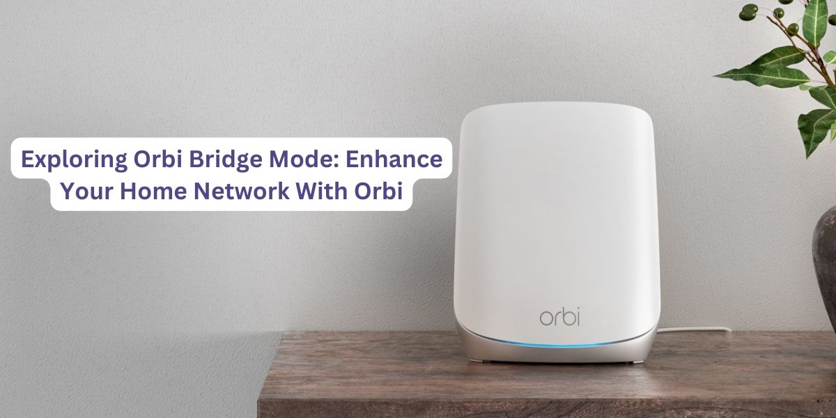 Exploring Orbi Bridge Mode Enhance Your Home Network With Orbi