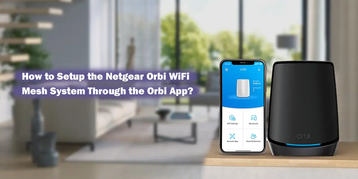 Setup The Netgear Orbi WiFi Mesh System Through The Orbi App