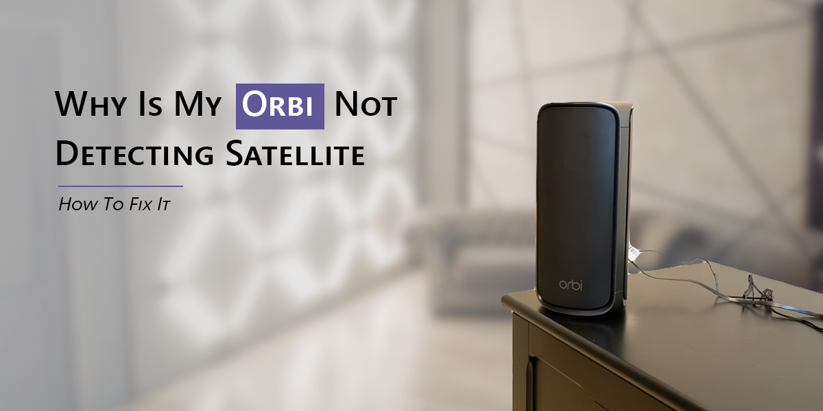 Why Is My Orbi Not Detecting Satellite?: How To Fix It.