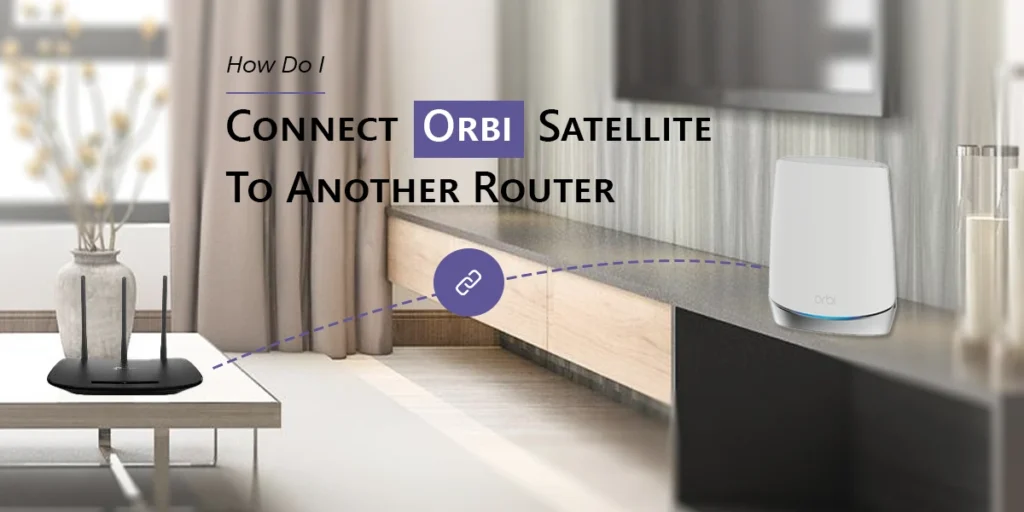 How Do I Connect Orbi Satellite To Another Router?