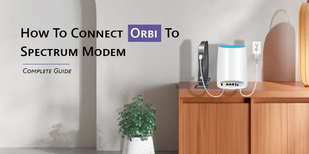 How To Connect Orbi To Spectrum Modem?: Complete Guide.