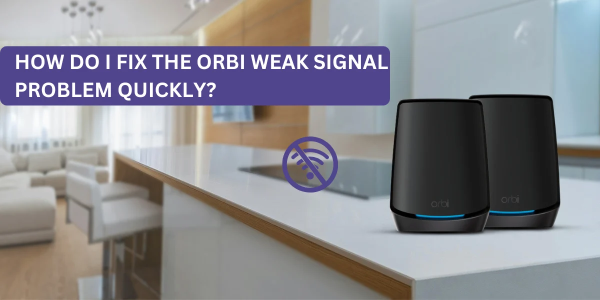 How do I fix the Orbi weak signal problem quickly? 