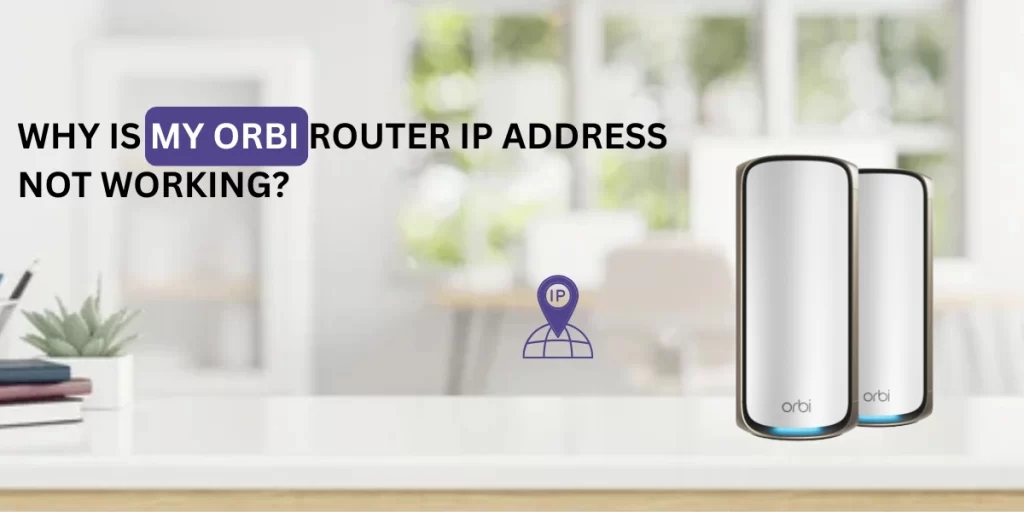 Why Is My Orbi Router IP Address Not Working?