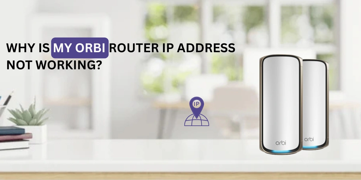 Why Is My Orbi Router IP Address Not Working?